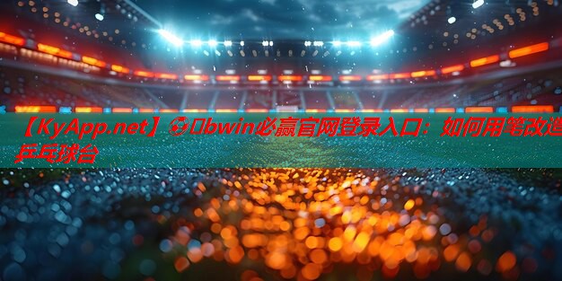 ⚽️bwin必赢官网登录入口：如何用笔改造乒乓球台