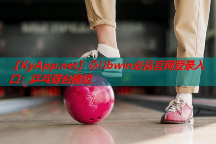 ⚽️bwin必赢官网登录入口：乒乓球台擦边