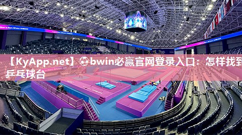 ⚽bwin必赢官网登录入口：怎样找到乒乓球台