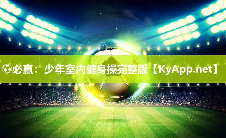 ⚽必赢：少年室内健身操完整版