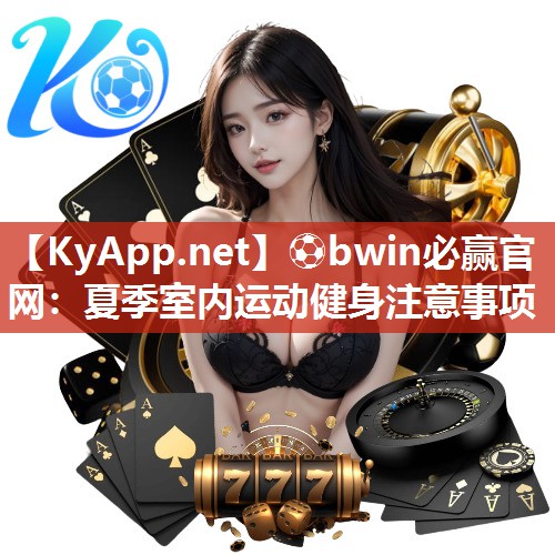 ⚽bwin必赢官网：夏季室内运动健身注意事项