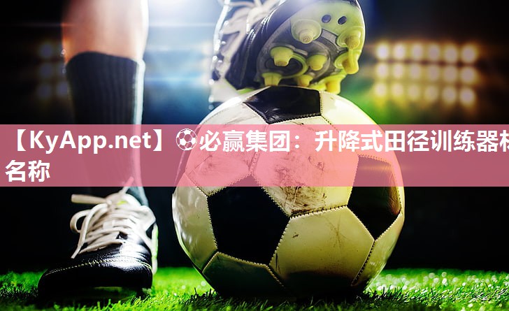 ⚽必赢集团：升降式田径训练器材名称