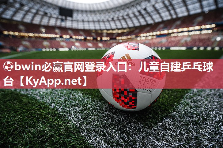⚽bwin必赢官网登录入口：儿童自建乒乓球台