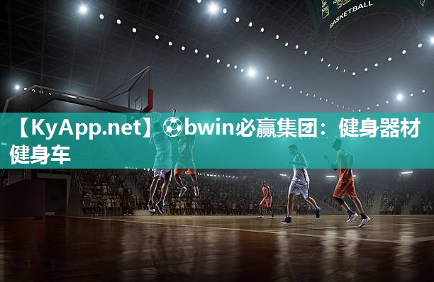 ⚽bwin必赢集团：健身器材健身车