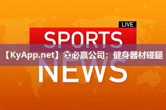 ⚽必赢公司：健身器材碰腿