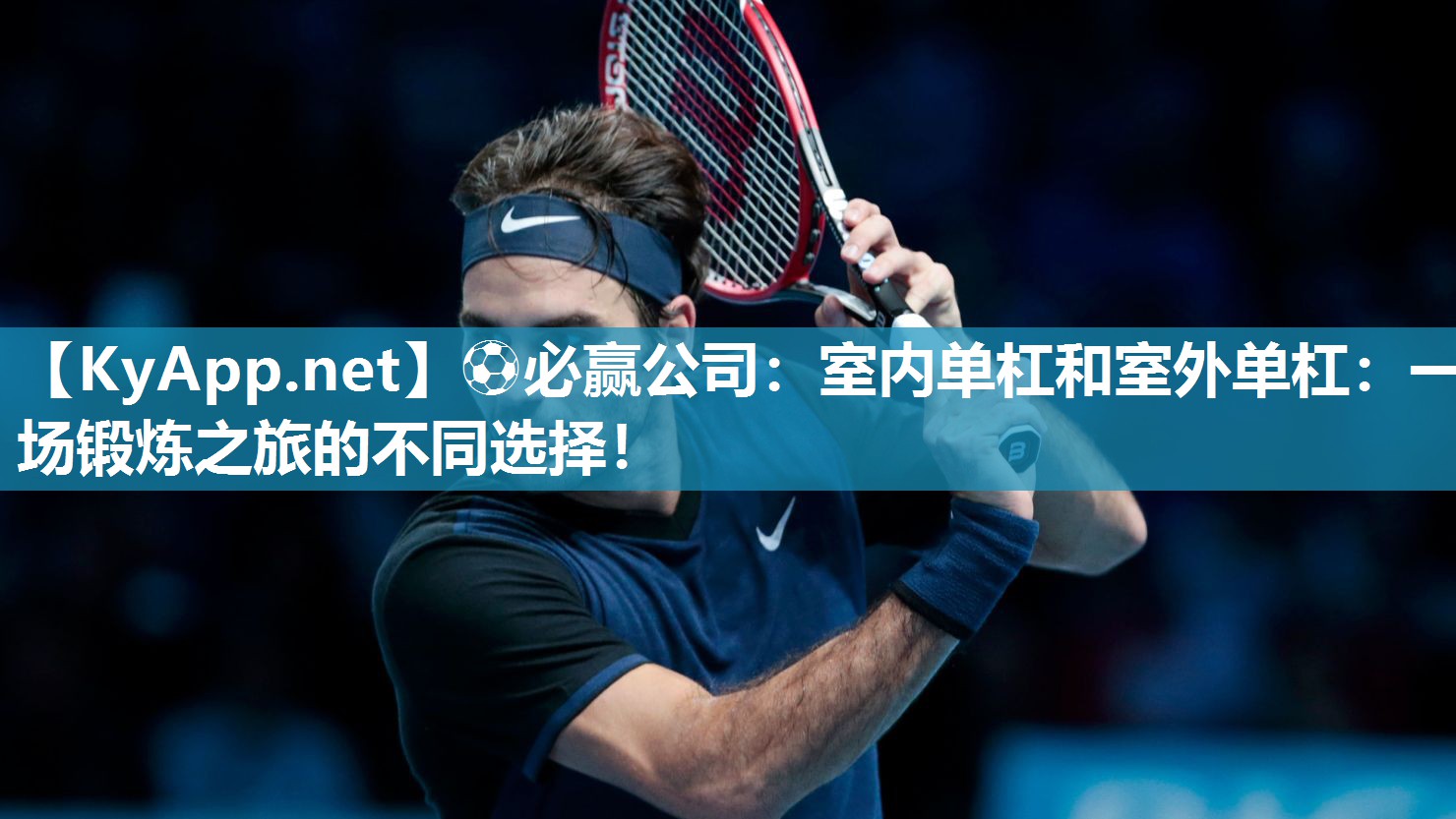 ⚽必赢公司：室内单杠和室外单杠：一场锻炼之旅的不同选择！
