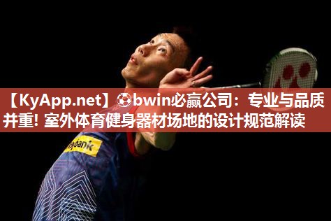 ⚽bwin必赢公司：专业与品质并重! 室外体育健身器材场地的设计规范解读