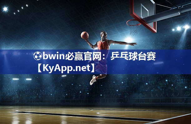 ⚽bwin必赢官网：乒乓球台赛