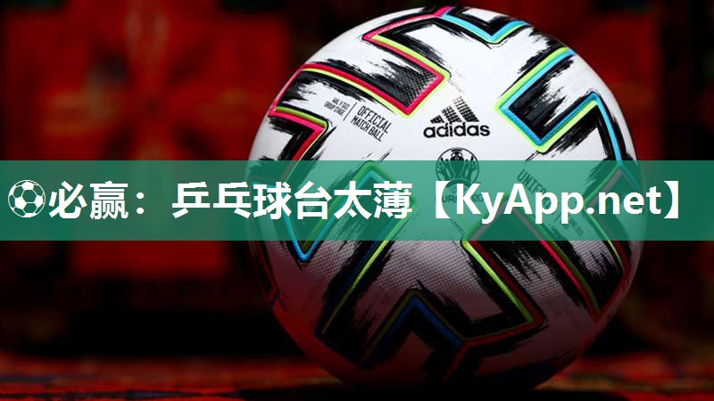 ⚽必赢：乒乓球台太薄