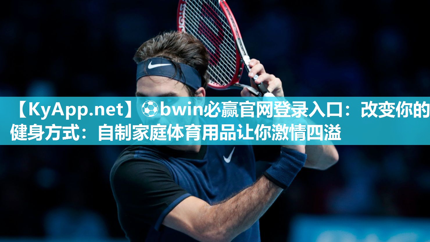 ⚽bwin必赢官网登录入口：改变你的健身方式：自制家庭体育用品让你激情四溢