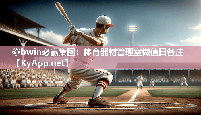 ⚽bwin必赢集团：体育器材管理室做值日备注