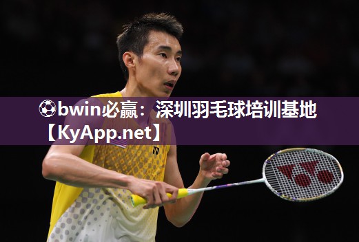 ⚽bwin必赢：深圳羽毛球培训基地