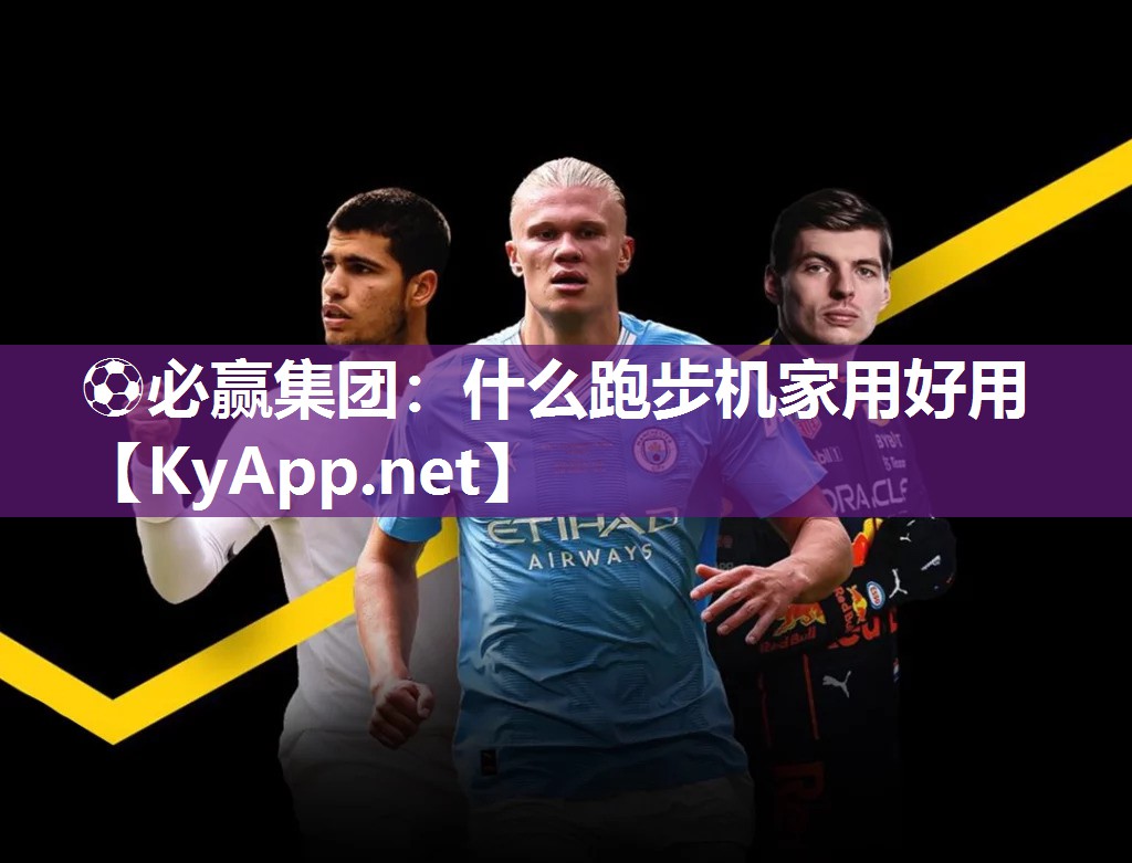 ⚽必赢集团：什么跑步机家用好用