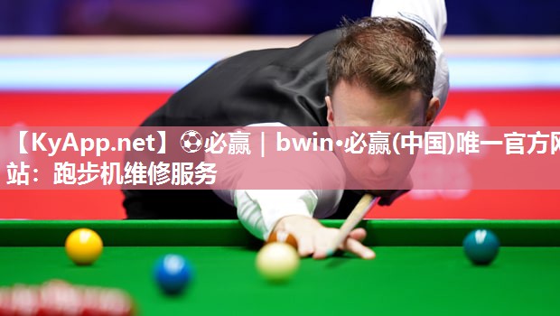 ⚽必赢｜bwin·必赢(中国)唯一官方网站：跑步机维修服务