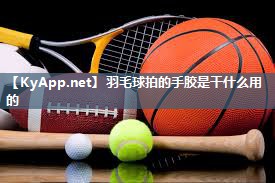 羽毛球拍的手胶是干什么用的