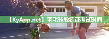 羽毛球教练证考试时间