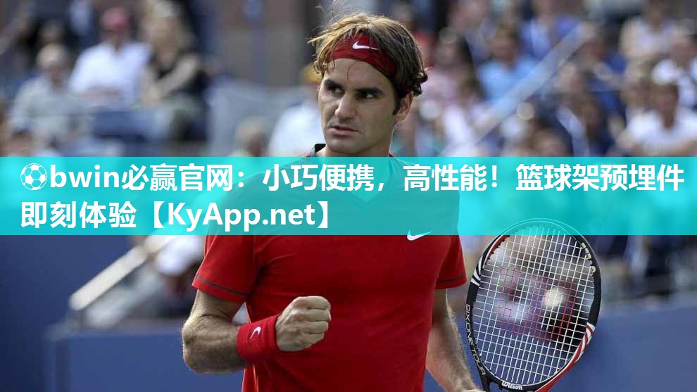 ⚽bwin必赢官网：小巧便携，高性能！篮球架预埋件即刻体验