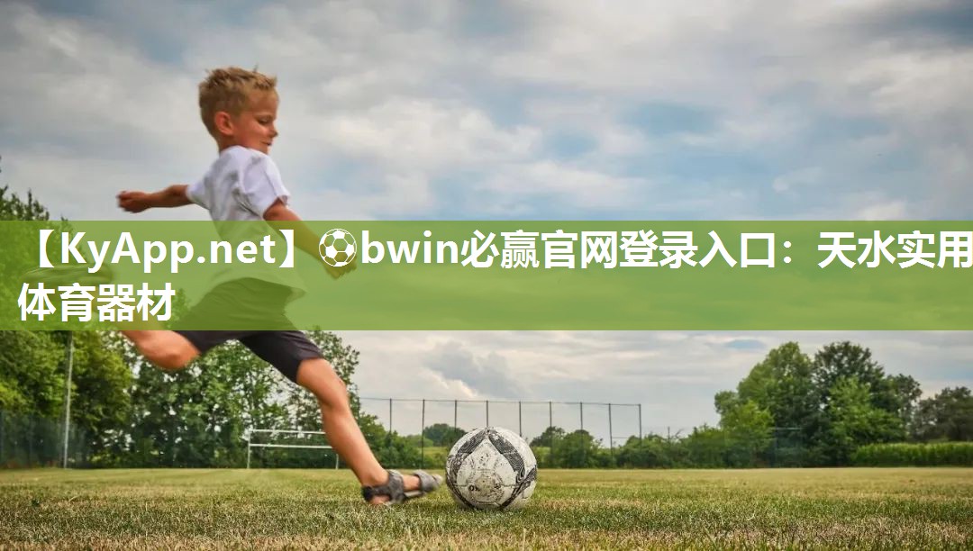 ⚽bwin必赢官网登录入口：天水实用体育器材