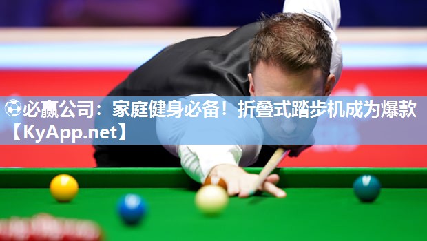 ⚽必赢公司：家庭健身必备！折叠式踏步机成为爆款