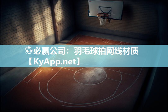⚽必赢公司：羽毛球拍网线材质