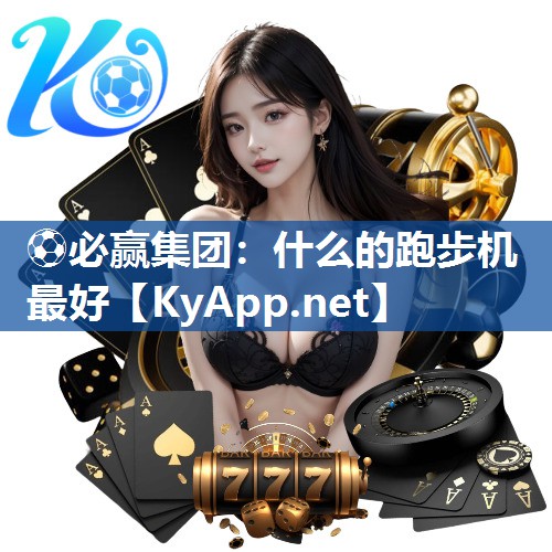 ⚽必赢集团：什么的跑步机最好