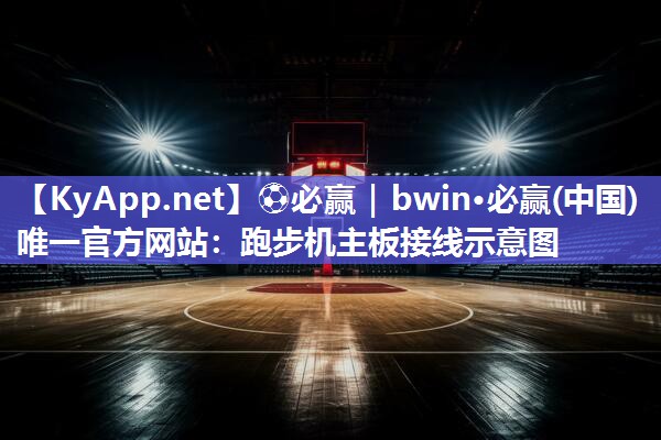 ⚽必赢｜bwin·必赢(中国)唯一官方网站：跑步机主板接线示意图