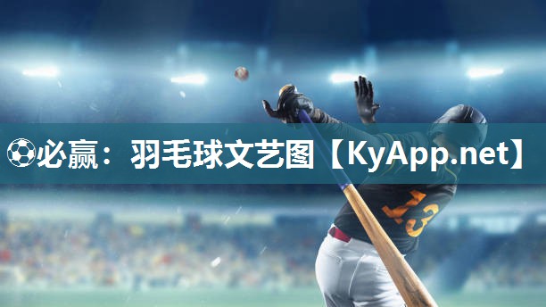 ⚽必赢：羽毛球文艺图