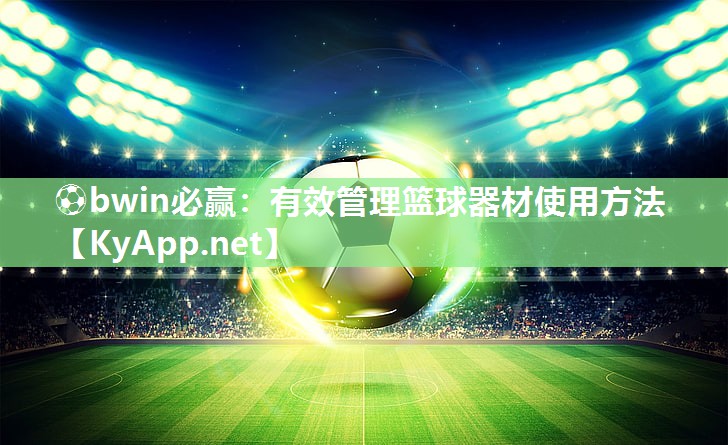 有效管理篮球器材使用方法