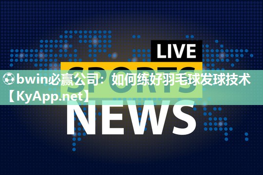 如何练好羽毛球发球技术