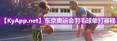 东京奥运会羽毛球单打赛程