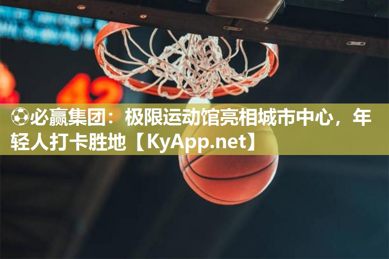 极限运动馆亮相城市中心，年轻人打卡胜地