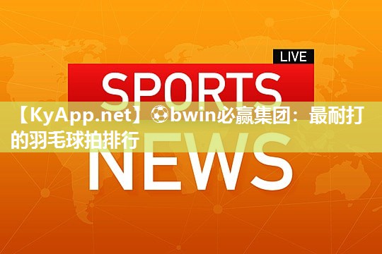 最耐打的羽毛球拍排行