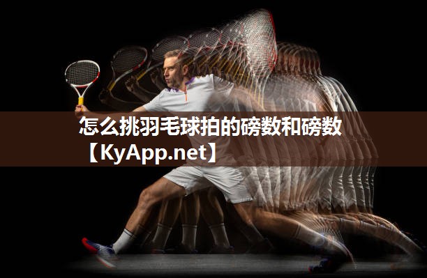 怎么挑羽毛球拍的磅数和磅数